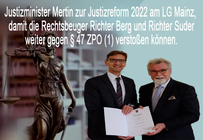 Justizminister Mertin zur Justizreform 2022 am LG Mainz damit Richter Berg und Richter Suder gegen § 47 ZPO (1) verstoßen können