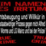 Rechtsbeugung und Willkür in RLP Rechtsstaatswidriger Prozess gegen mich Alfred Becker am AG Worms und LG Mainz und bei der Polizei Worms